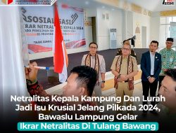 Netralitas Kepala Kampung Dan Lurah Jadi Isu Krusial Jelang Pilkada 2024, Bawaslu Lampung Gelar Ikrar Netralitas Di Tulang Bawang